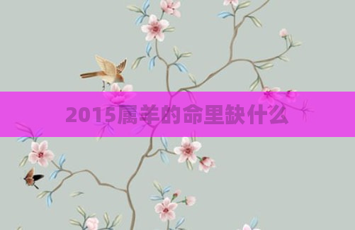 2015属羊的命里缺什么