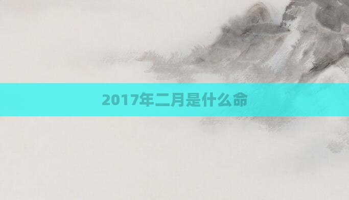 2017年二月是什么命