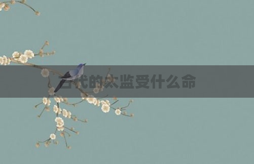 古代的太监受什么命