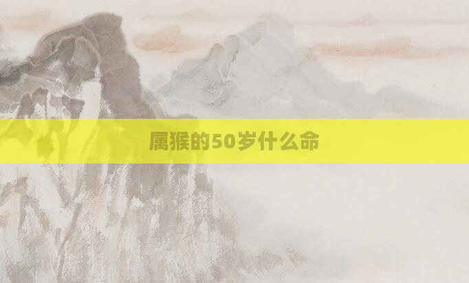 属猴的50岁什么命