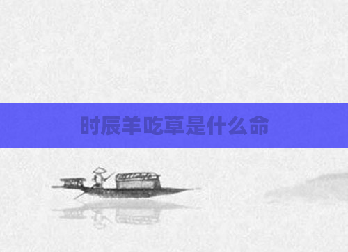 时辰羊吃草是什么命