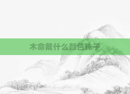 木命戴什么颜色珠子