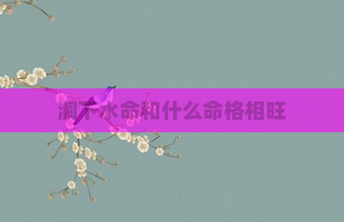 涧下水命和什么命格相旺