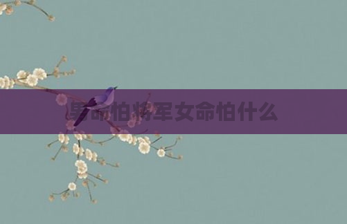 男命怕将军女命怕什么