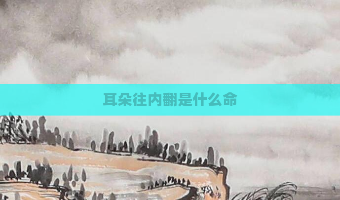 耳朵往内翻是什么命