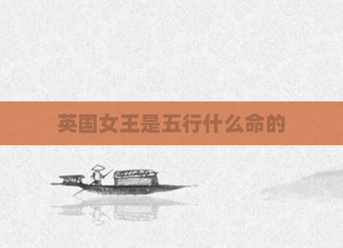 英国女王是五行什么命的