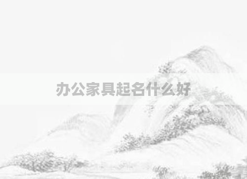 办公家具起名什么好