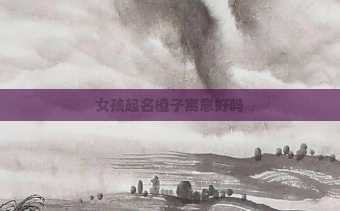 女孩起名橙子寓意好吗