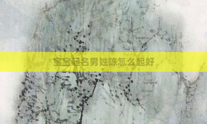 宝宝起名男姓陈怎么起好