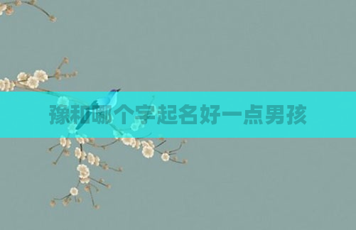 豫和哪个字起名好一点男孩