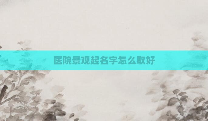 医院景观起名字怎么取好