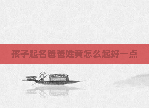 孩子起名爸爸姓黄怎么起好一点