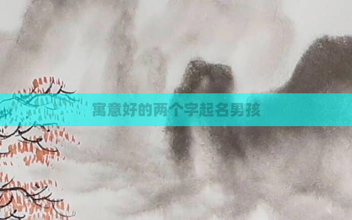 寓意好的两个字起名男孩
