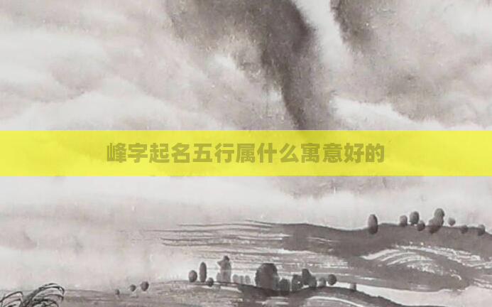 峰字起名五行属什么寓意好的