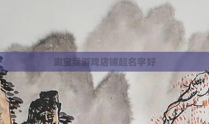 淘宝卖游戏店铺起名字好