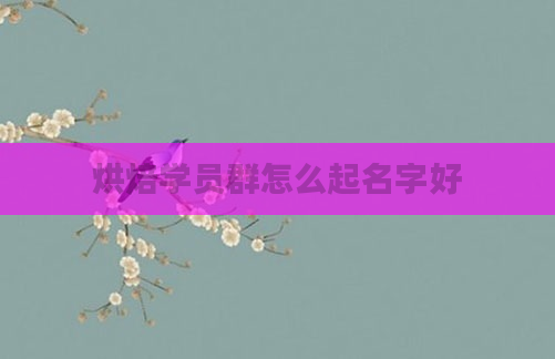 烘焙学员群怎么起名字好