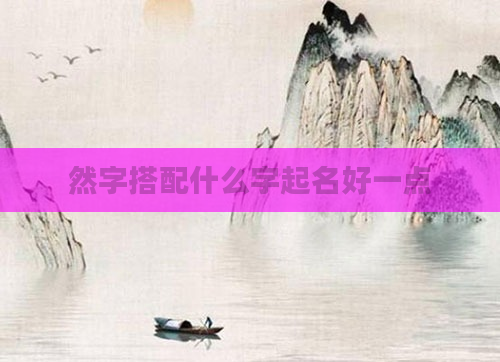 然字搭配什么字起名好一点