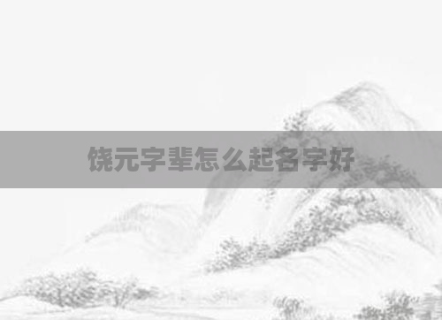 饶元字辈怎么起名字好