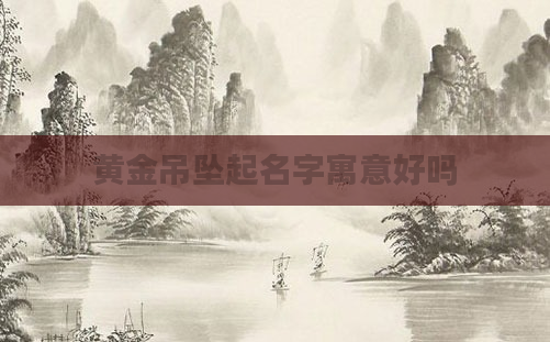 黄金吊坠起名字寓意好吗