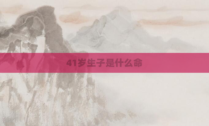 41岁生子是什么命