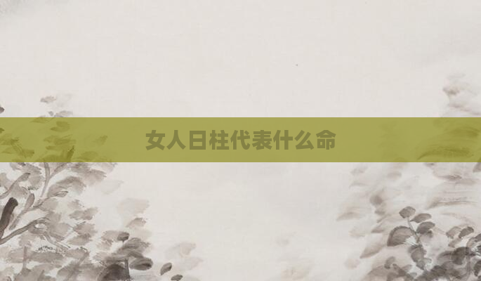 女人日柱代表什么命