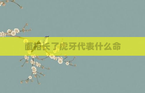 面相长了虎牙代表什么命