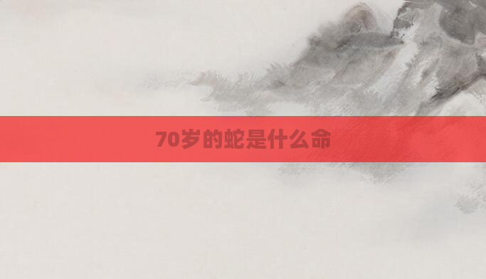 70岁的蛇是什么命