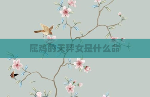 属鸡的天秤女是什么命