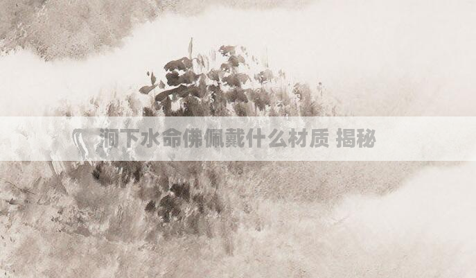 涧下水命佛佩戴什么材质 揭秘