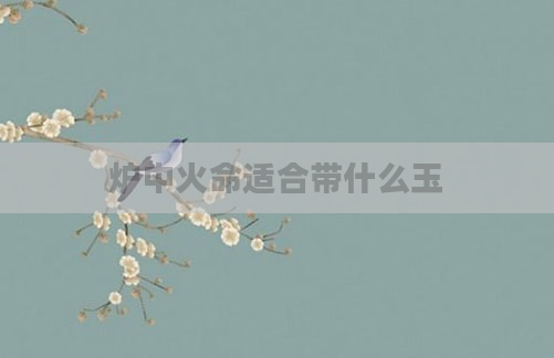 炉中火命适合带什么玉