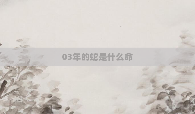 03年的蛇是什么命