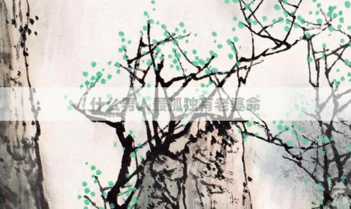 什么男人最孤独有老婆命