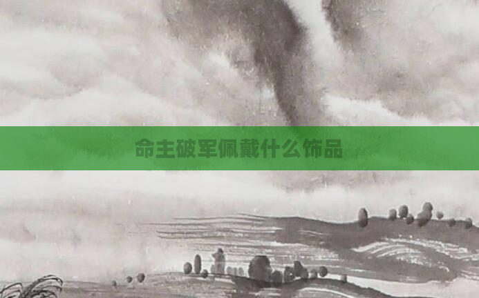 命主破军佩戴什么饰品