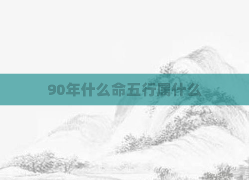 90年什么命五行属什么