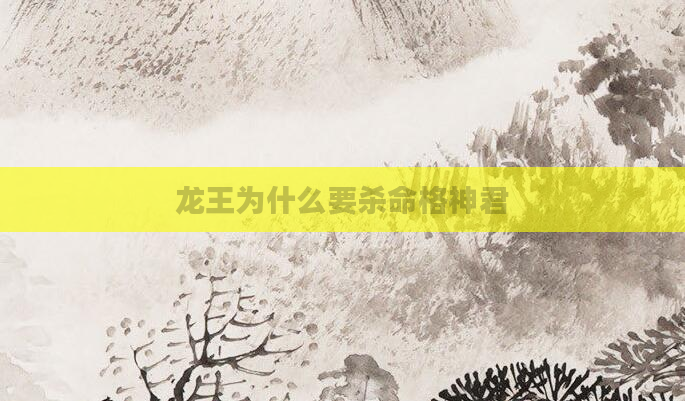 龙王为什么要杀命格神君