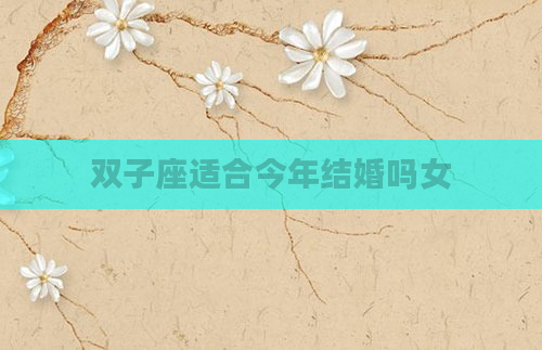 双子座适合今年结婚吗女