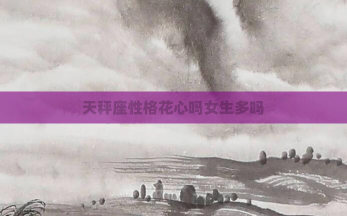 天秤座性格花心吗女生多吗