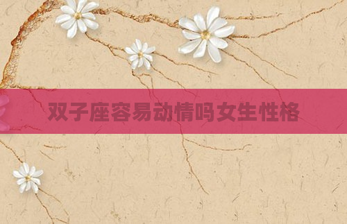双子座容易动情吗女生性格