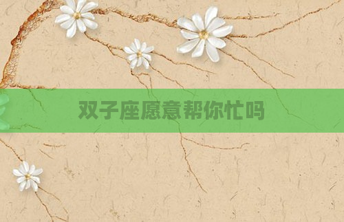 双子座愿意帮你忙吗