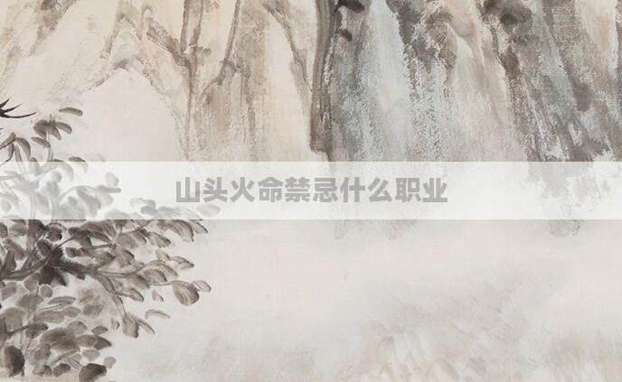 山头火命禁忌什么职业