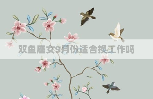 双鱼座女9月份适合换工作吗