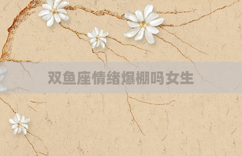 双鱼座情绪爆棚吗女生