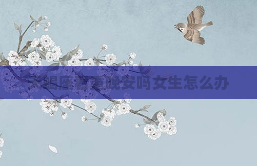 天蝎座看重晚安吗女生怎么办