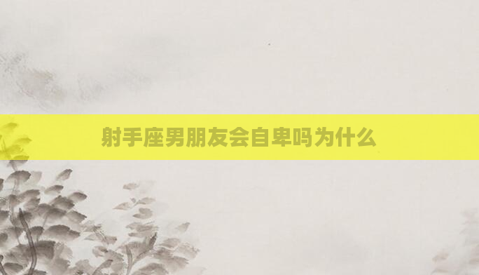 射手座男朋友会自卑吗为什么