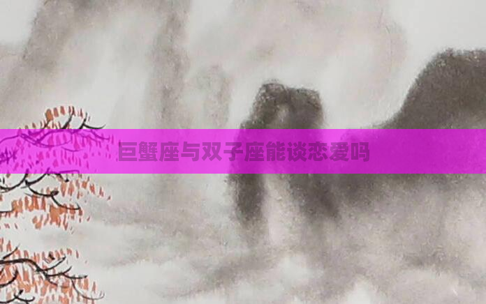 巨蟹座与双子座能谈恋爱吗