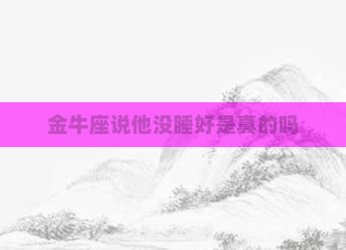 金牛座说他没睡好是真的吗