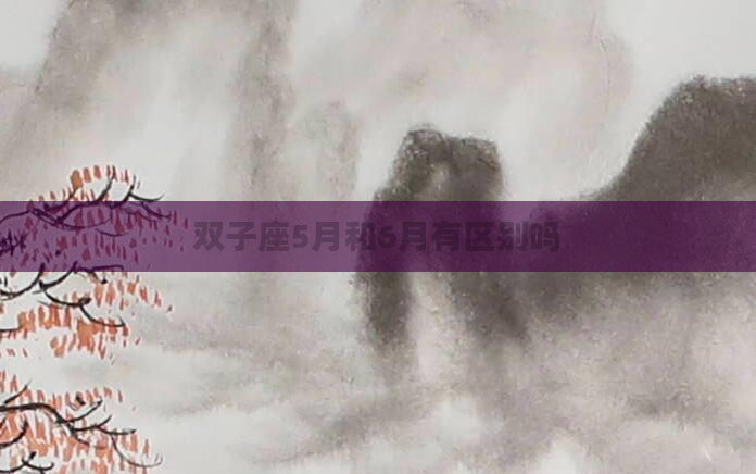 双子座5月和6月有区别吗