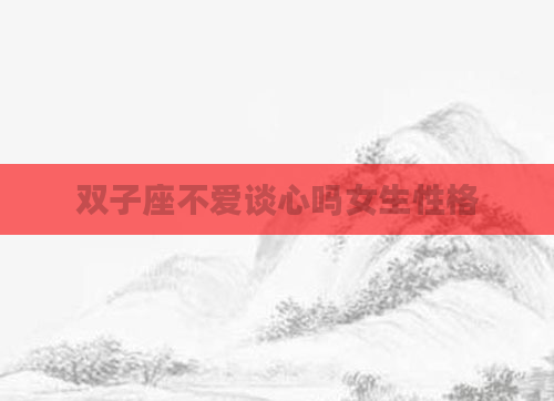 双子座不爱谈心吗女生性格