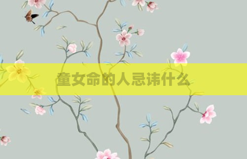 童女命的人忌讳什么