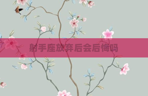 射手座放弃后会后悔吗